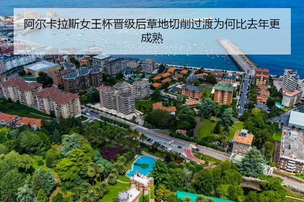 阿尔卡拉斯女王杯晋级后草地切削过渡为何比去年更成熟