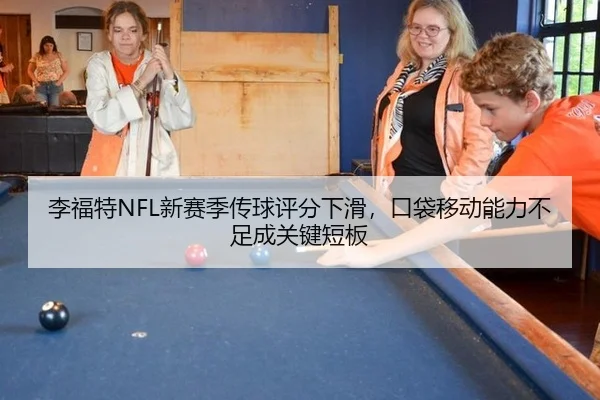 李福特NFL新赛季传球评分下滑，口袋移动能力不足成关键短板