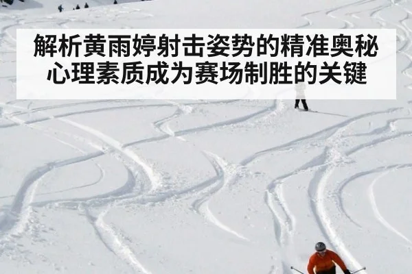 解析黄雨婷射击姿势的精准奥秘 心理素质成为赛场制胜的关键